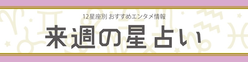 【来週の星占い】ラッキーエンタメ情報（2022年5月30日～2022年6月5日）