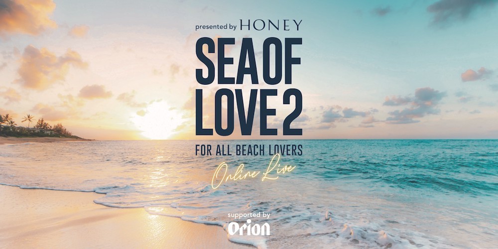 『HONEY presents ONLINE LIVE “SEA OF LOVE 2”』