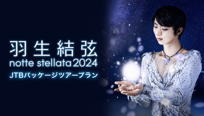 【間もなく受付終了】羽生結弦 notte stellata 2024 JTBパッケージツアーチケット付きプラン