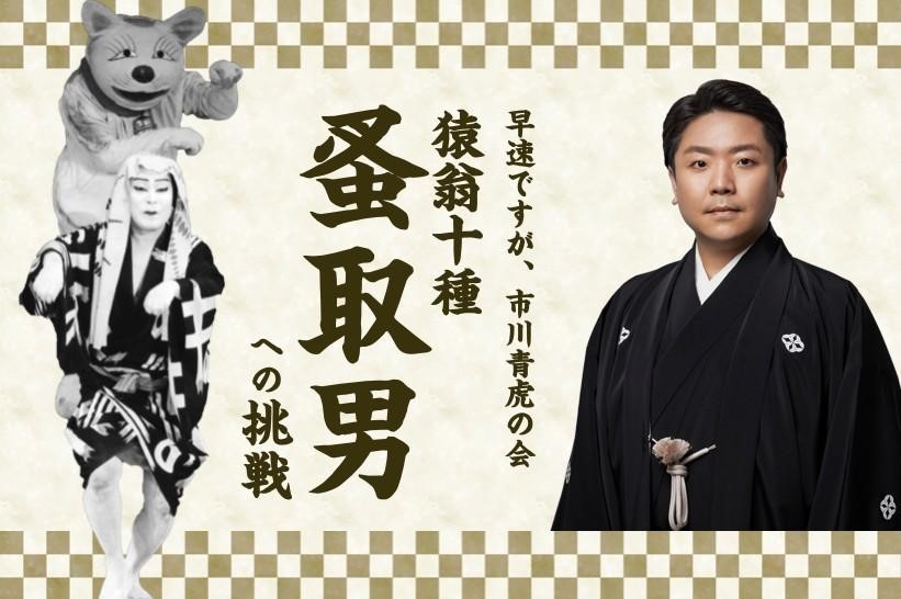 「不易流行 早速ですが、市川青虎の会　〜猿翁十種『蚤取男』への挑戦〜」