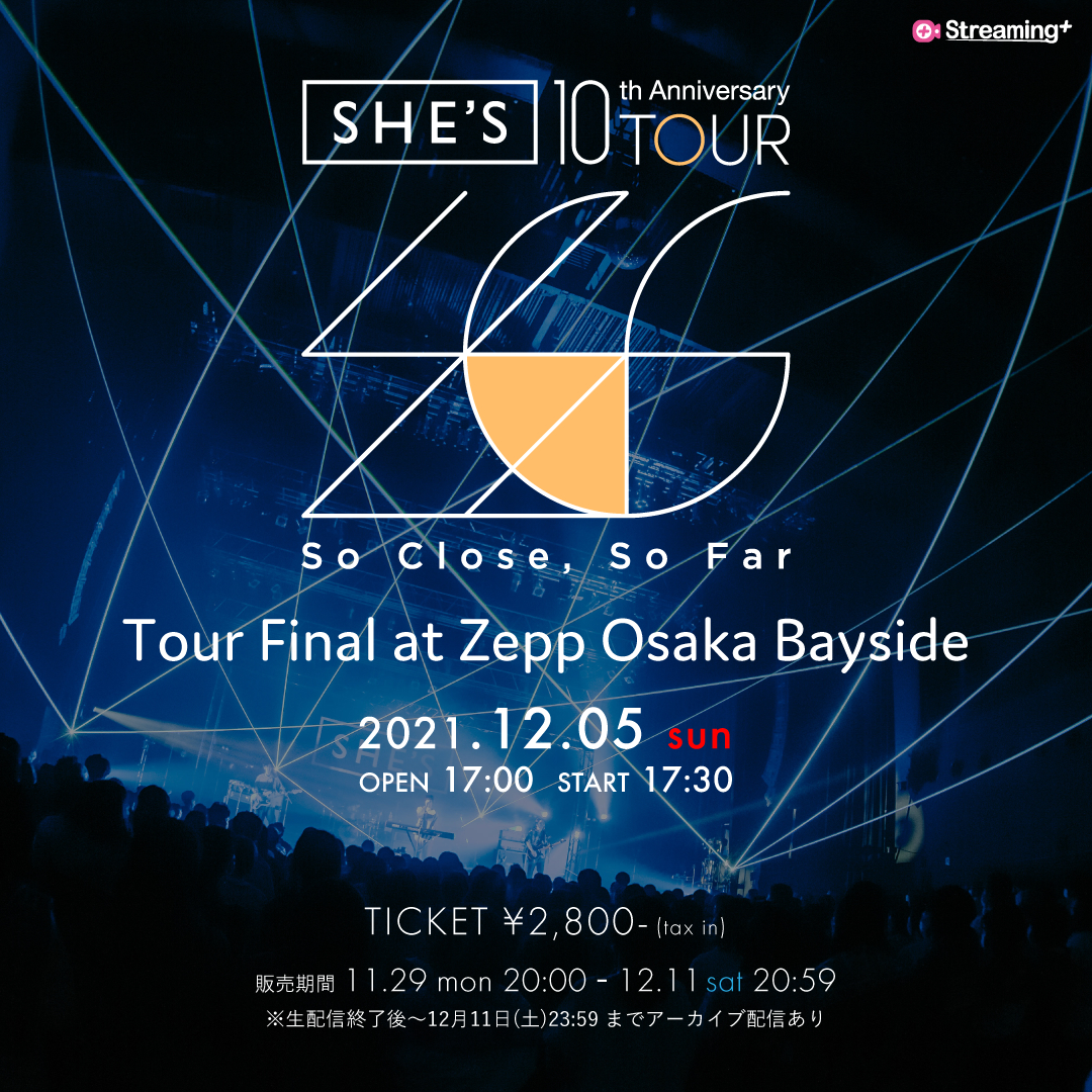 『SHE’S 10th Anniversary Tour「So Close, So Far」 Tour Final at Zepp Osaka Bayside』
