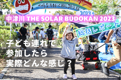 子ども連れで参加したら実際どんな感じ？ーー『中津川 THE SOLAR BUDOKAN 2023』オフィシャル総括レポートが到着