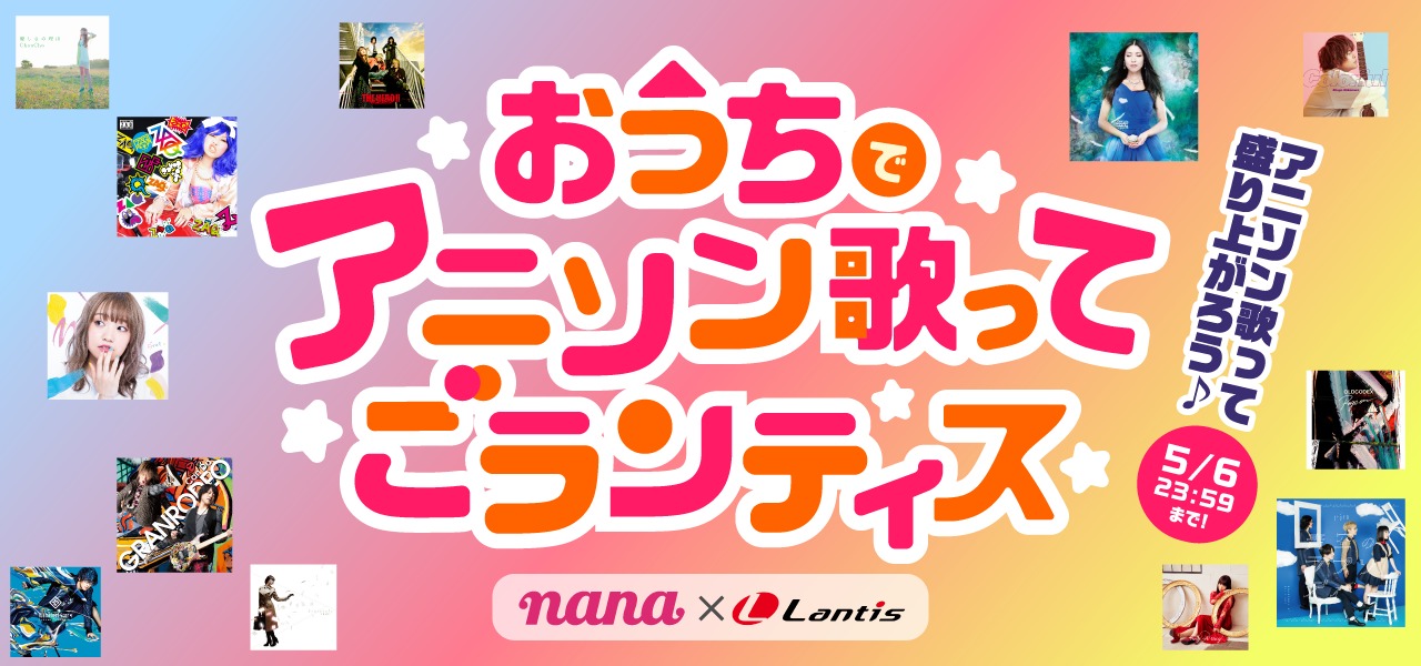 nana × Lantis オンラインイベント「おうちでアニソン歌ってごランティス！」
