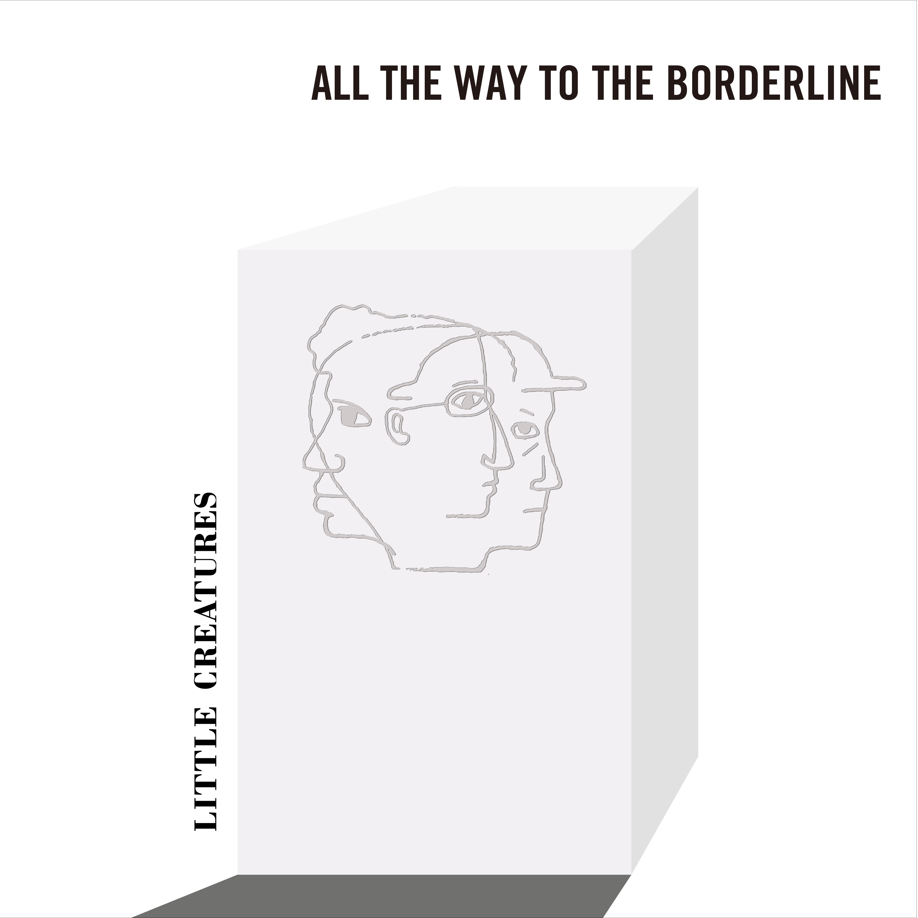 LITTLE CREATURES「ALL THE WAY TO THE BORDERLINE」