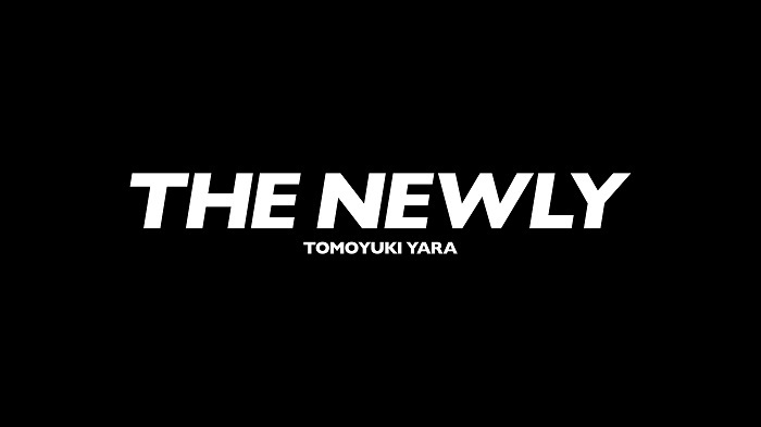『TOMOYUKI YARA THE NEWLY』
