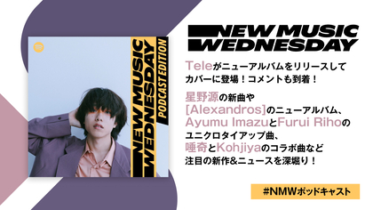 Tele、[Alexandros]のニューアルバム、星野源、Ayumu Imazuの新曲、唾奇とKohjiyaのコラボなど今週の注目新作を深堀り『New Music Wednesday [Podcast Edition]』