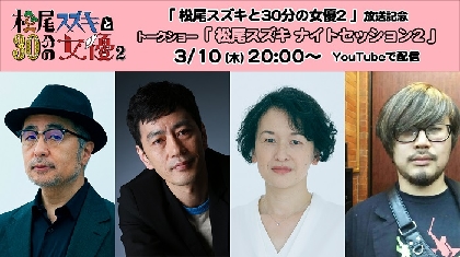 松尾スズキ、オクイシュージ 、伊勢志摩、大谷皿屋敷が『松尾スズキと30分の女優2』制作秘話を語る『松尾スズキ ナイトセッション2』放送・配信が決定