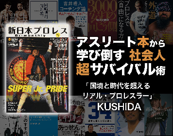 KUSHIDA 国境と時代を超えるリアル・プロレスラー～アスリート本から学び倒す社会人超サバイバル術【コラム】