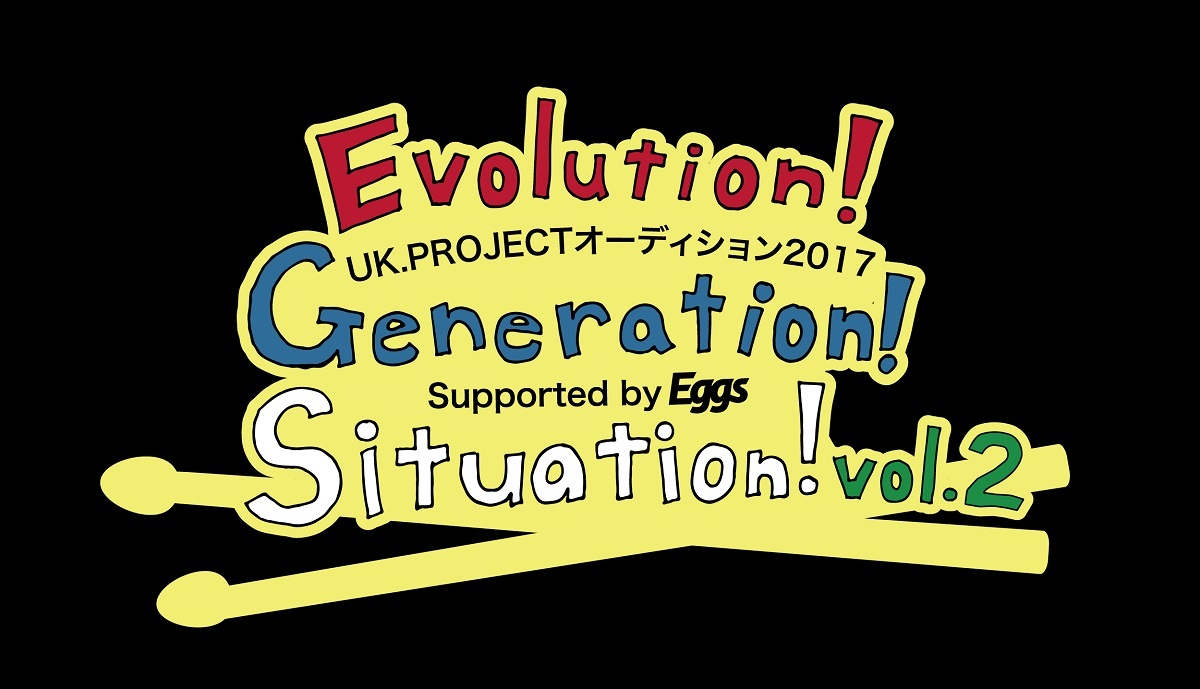 UK.PROJECTオーディション2017 Evolution！Generation！Situation！Vol.2 Supported by Eggs
