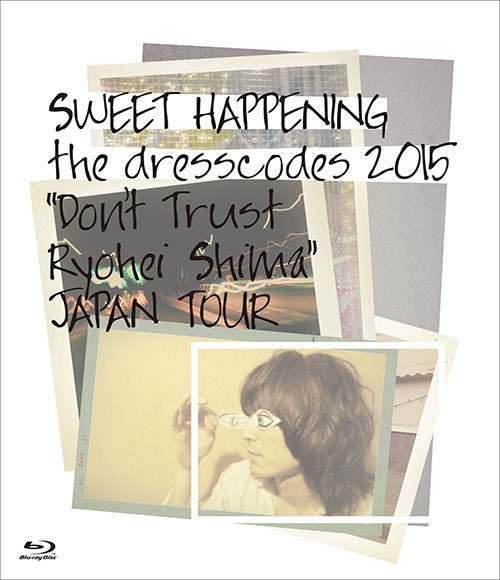 ドレスコーズ Blu-ray『SWEET HAPPENING 〜the dresscodes 2015 “Don’t Trust Ryohei Shima”JAPAN TOUR〜』