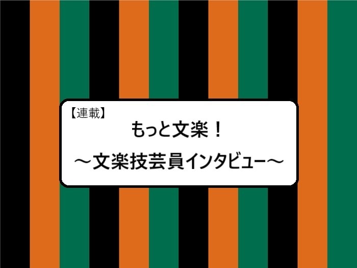 SPICEのもっと文楽!文楽技芸員インタビューの記事の一覧です