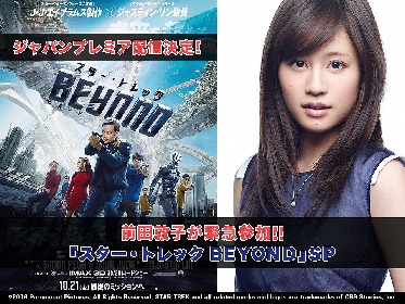 前田敦子が『スター・トレック BEYOND』ジャパンプレミアに緊急参戦　J・J・エイブラムスとスペシャルトークへ