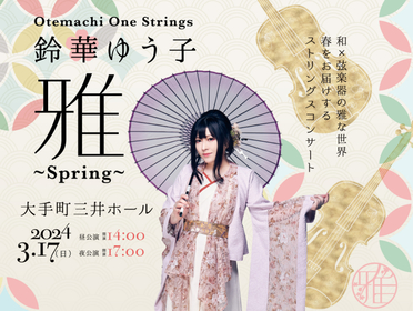 鈴華ゆう子×和と弦楽器の音色によるストリングスコンサート 『Otemachi One Strings 鈴華ゆう子 雅 ～Spring～』2024年春の開催が決定
