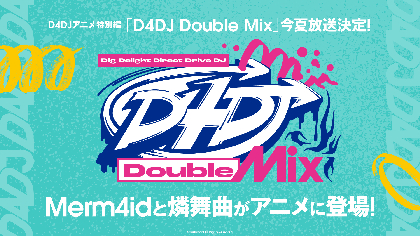 D4DJアニメ特別編　『D4DJ Doubel Mix』放送決定　Merm4idと燐舞曲がメインで登場　コメント動画も公開