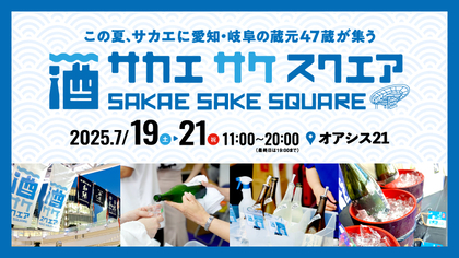 愛知＆岐阜の総勢47蔵が名古屋・栄に集結『SAKAE SAKE SQUARE 2025』7月の3連休に開催決定