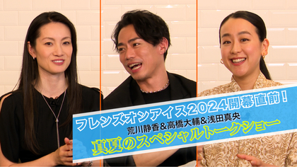 フレンズオンアイス2024開幕直前!! 荒川静香＆高橋大輔＆浅田真央 真夏のスペシャルトークショー配信決定！