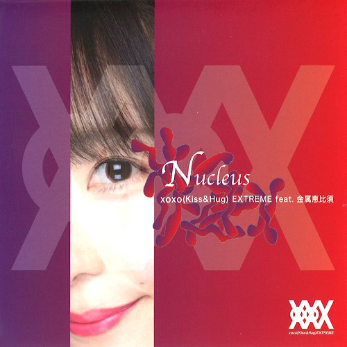 xoxo(Kiss&Hug) EXTREME『Nucleus』