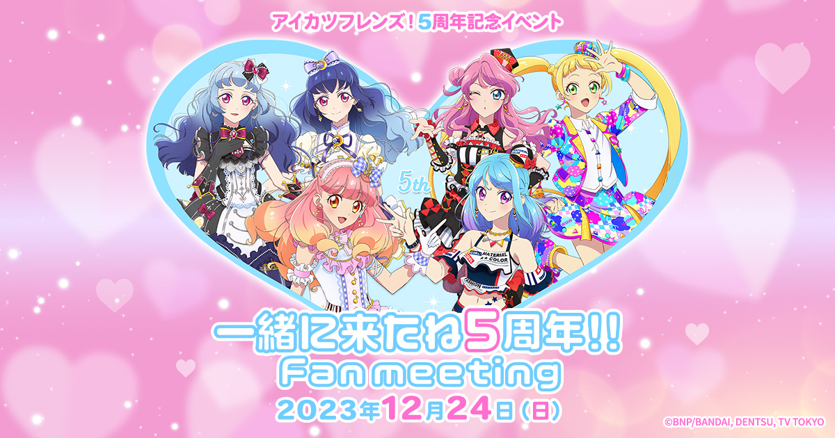 アイカツフレンズ！ 5周年記念イベント「アイカツフレンズ！ 一緒に来たね5周年!! Fan meeting」